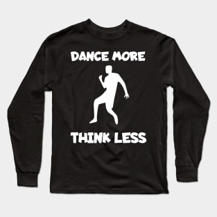 Dance more think less Long Sleeve T-Shirt